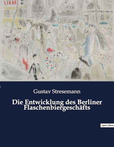 Die Entwicklung des Berliner Flaschenbiergeschäfts: Die Entwicklung des Flaschenbierhandels in Berlin: Eine historische Analyse (German Edition)