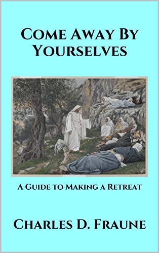 Come Away By Yourselves: A Guide to Making a Retreat