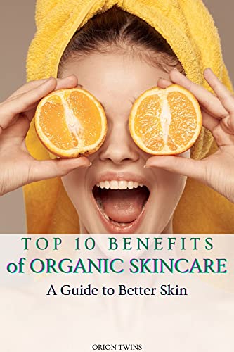 Top 10 Benefits of Organic Skincare: A Guide to Better