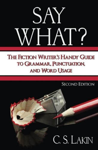 Say What?: The Fiction Writer's Handy Guide to Grammar, Punct
