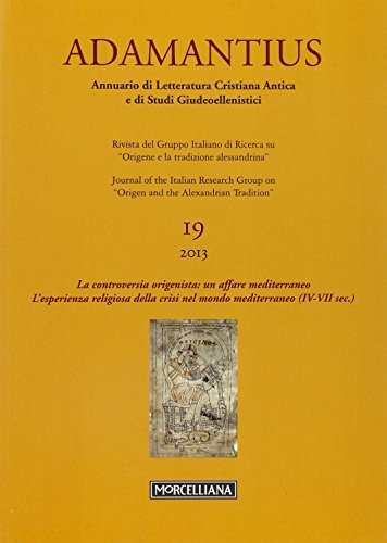 Adamantius. Notiziario Del Gruppo Italiano Di Ricerca Su «Origene E La Tradizione Alessandrina». La Controversia Origenista: Un Affare Mediterraneo. ... Della Crisi Nel Mondo Me... (Vol. 19)