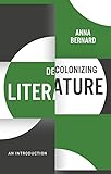 Decolonizing Literature: An Introduction (Decolonizing the Curriculum)