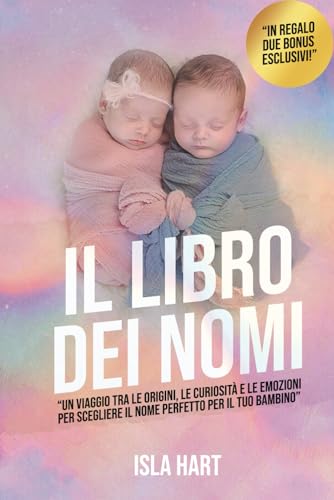 Il Libro dei nomi.: Un Viaggio Tra Le Origini, Le Curiosità e Le Emozioni per Scegliere il Nome Perfetto per il Tuo Bambino