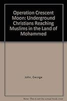 Operation Crescent Moon: Underground Christians Reaching Muslims in the Land of Mohammed 088264307X Book Cover