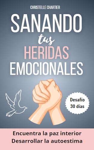 Sanar las heridas emocionales para recuperar la autoestima siendo uno mismo: Sana tus heridas emo...