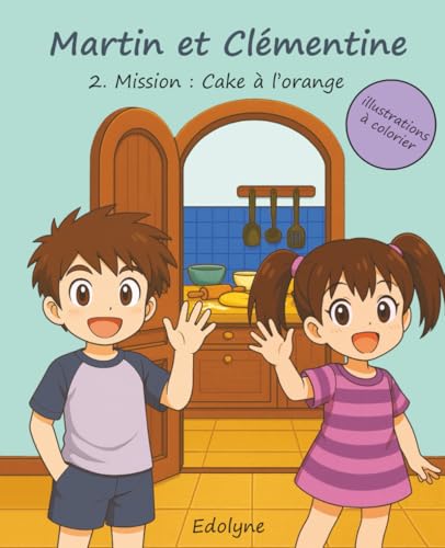 Martin et Clémentine : Tome 2 - Mission : Cake à l'orange: aventure pour enfants - livre interactif - coloriage crayon - cuisine - Fantastique