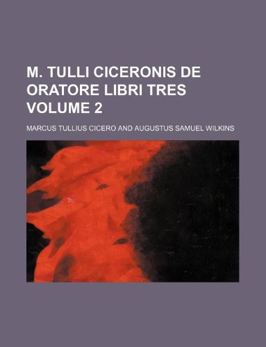 M. Tulli Ciceronis de Oratore Libri Tres Volume 2