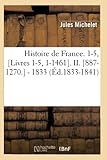 Histoire de France. 1-5, [Livres 1-5, 1-1461]. II. [887-1270.] - 1833 (&Atilde;d.1833-1841) (French Edition)