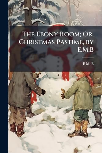 The Ebony Room; Or, Christmas Pastime, by E.M.B