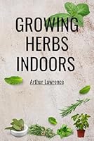 Growing Herbs Indoors B0GL2FQ3R8 Book Cover