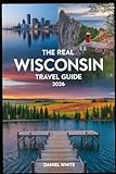 THE REAL WISCONSIN TRAVEL GUIDE 2026: An Insider’s Guide to Exploring Wisconsin Beyond the Usual Tourist Trail