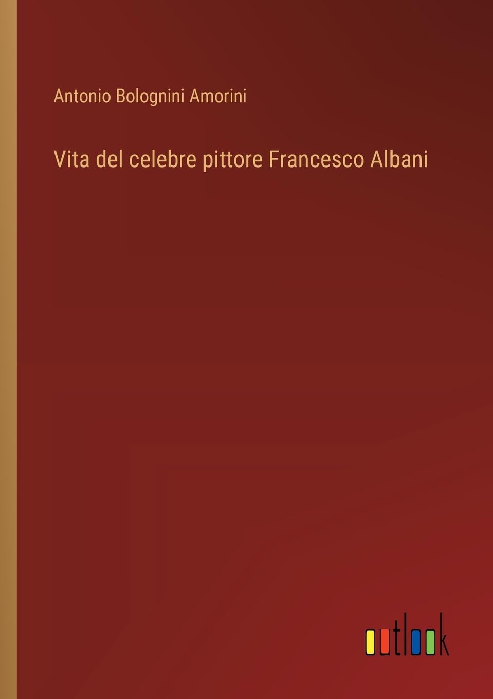 Vita del celebre pittore Francesco Albani