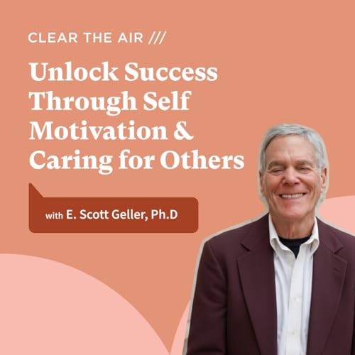 43 - What Drives Motivation? Psychology, Leadership and Actively Caring for People with E. Scott Geller