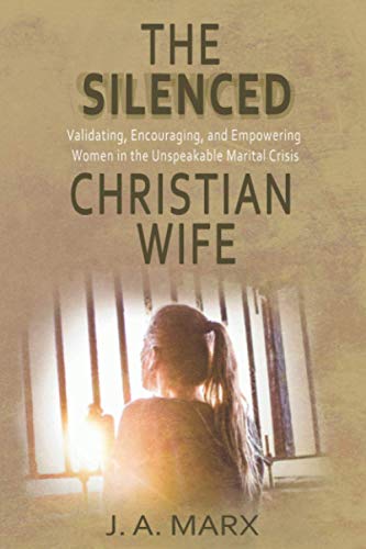 The Silenced Christian Wife: Validating, Encouraging, and Empowering Women in the Unspeakable Marital Crisis