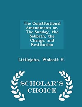 Paperback The Constitutional Amendment: Or, the Sunday, the Sabbath, the Change, and Restitution - Scholar's Choice Edition Book