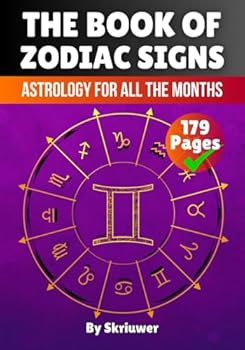 The Book of Zodiac Signs: Astrology for all the months: Aries, Taurus, Gemini, Cancer, Leo, Virgo, Libra, Scorpio, Sagittarius, Capricorn, Aquarius, and Pisces