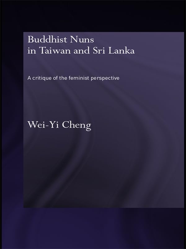 Buddhist Nuns in Taiwan and Sri Lanka: A Critique of the Feminist Perspective (Routledge Critical Studies in Buddhism)      1st Edition, Kindle Edition