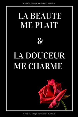 LA BEAUTE ME PLAIT & LA DOUCEUR ME CHARME: Carnet de notes original de 120 pages, séduira pour un cadeau, amie, collègue, femme ou homme...