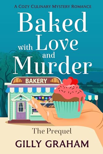 Baked with Love and Murder: The Prequel - A Cozy Culinary Mystery Romance (Baked with Love and Murder - The Prequel - A Cozy Culinary Mystery Romance)