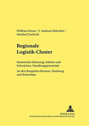 Regionale Logistik-Cluster: Statistische Erfassung, Staerken Und Schwaechen, Handlungspotentiale- An Den Beispielen Bremen, Hamburg Und Rotterdam (Strukturwandel Und Strukturpolitik. Structural Change and St)