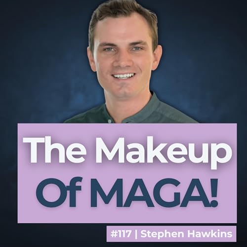#117 What Lies Behind and Beyond MAGA, with Stephen Hawkins.