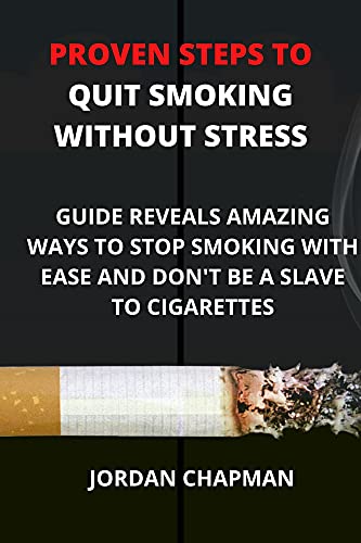 PROVEN STEPS TO QUIT SMOKING WITHOUT STRESS: Guide Reveals Amazing Ways To Stop Smoking With Ease And Don't Be A Slave To Cigarettes (English Edition)