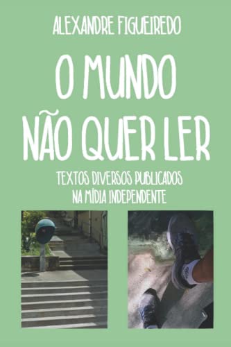 O MUNDO NÃO QUER LER: Textos diversos publicados na mídia independente (Portuguese Edition) - Figueiredo, Alexandre