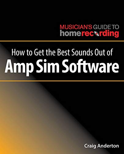 How to Get the Best Sounds Out of Amp Sim Software (The Musician's Guide to Home Recording)