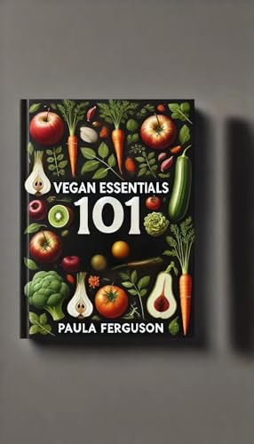 Vegan Essentials 101: Your Starter Kit for a Plant-Powered Journey: Your Starter Kit for a Plant-Powered Journey