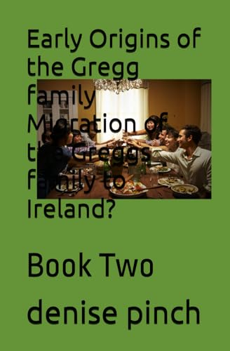 Early Origins of the Gregg family Migration of the Greggs family to Ireland?: Book Two
