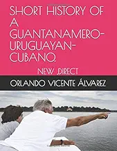 SHORT HISTORY OF A GUANTANAMERO- URUGUAYAN-CUBANO.: "NEW ,DIRECT,EXCELLENT"