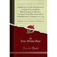 Genealogy of the Descendants of John Gar, or More Particularly of His Son, Andreas Gaar, Who Emigrated From Bavaria to America in 1732