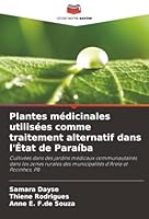 Plantes médicinales utilisées comme traitement alternatif dans l'État de Paraíba: Cultivées dans des jardins médicaux communautaires dans les zones ... d'Areia et Pocinhos, PB (French Edition) 6206824330 Book Cover