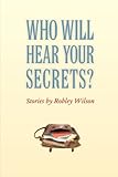 Who Will Hear Your Secrets? (Johns Hopkins: Poetry and Fiction)