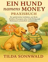Ein Hund namens Money Praxisbuch: Ein spielerischer Leitfaden, um Bodo Schäfers Prinzipien über Geld, Erfolg und Wohlstand verständlich anzuwenden B0G2LDY6H4 Book Cover