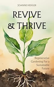 Revive and Thrive: Regenerative Gardening for a Sustainable Future: Turn your barren backyard into a productive ecosystem using these affordable tips and techniques