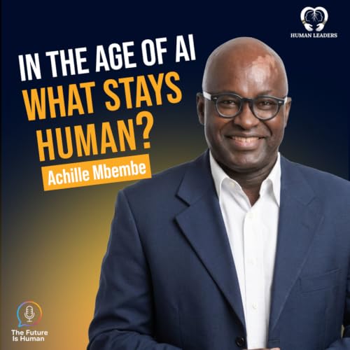 Achille Mbembe: What Must Remain Human in the Age of AI?
