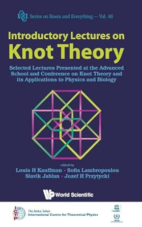 Introductory Lectures On Knot Theory: Selected Lectures Presented At The Advanced School And Conference On Knot Theory And Its Applications To Physics And Biology: 46 Introductory Lectures On Knot Theory: Selected Lectures Presented At The Advanced School And Conference On Knot Theory And Its Applications To Physics And Biology: 46 book cover