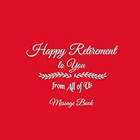 Happy Retirement to You from All of Us Message Book: Happy Retirement to You from All of Us Guest Message Book For Retirement Party for Friends and ... gifts for women men retirement Red Cover 1090386958 Book Cover