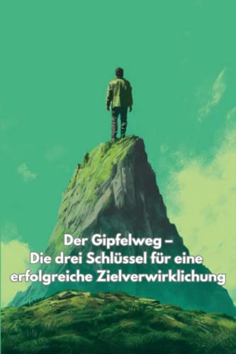 Der Gipfelweg - Die drei Schlüssel für eine erfolgreiche Zielverwirklichung