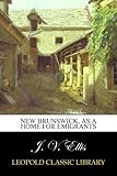 New Brunswick, as a Home for Emigrants