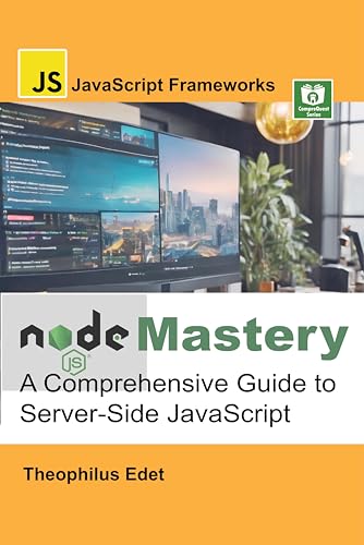 Node.js Mastery: A Comprehensive Guide to Server-Side JavaScript (JavaScript Frameworks)