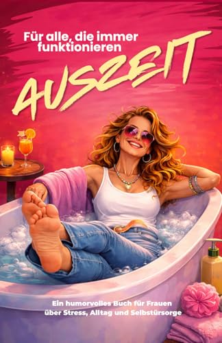 Auszeit - Für alle, die immer funktionieren.: Das ideale Anti-Stress-Buch und origenelles und lustige Geschenk für Frauen mit Humor und Witz und einer Portion Selbstironie
