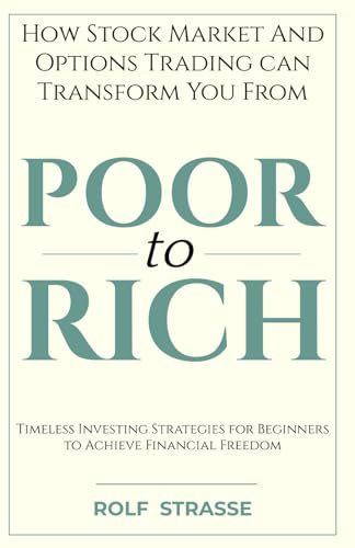How the Stock Market and Options Trading Can Transform You From Poor to Rich: Timeless Investing Strategies for Beginners to Achieve Financial Freedom