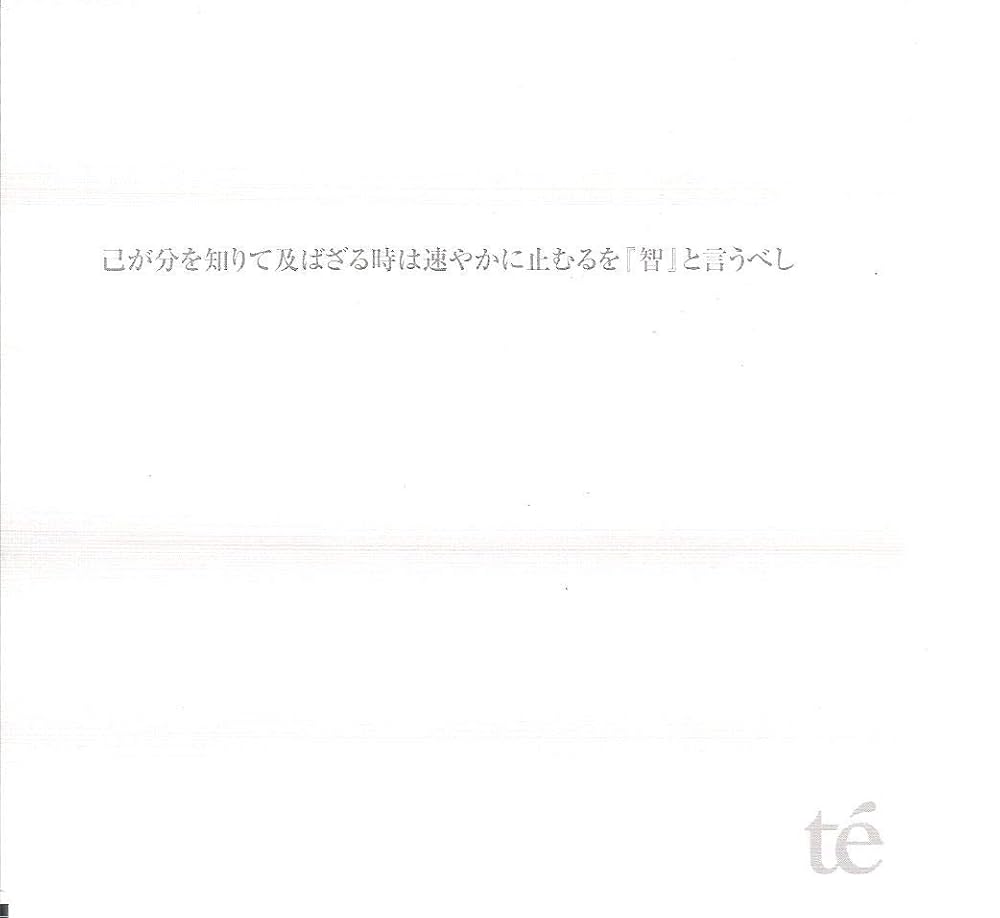 te' 己が分を知りて及ばざる時は速やかに止むるを『智』と言うべし CD te' 己が分を知りて及ばざる時は速やかに止むるを『