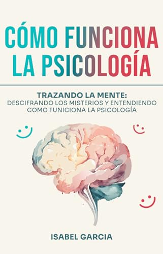 Cómo funciona la Psicología: "Trazando la Mente: Descifrando los Misterios y Entendiendo Cómo Funciona la Psicología"