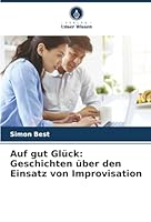 Auf gut Glück: Geschichten über den Einsatz von Improvisation (German Edition) 6208893461 Book Cover