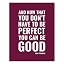 And Now That You Don't Have To Be Perfect
