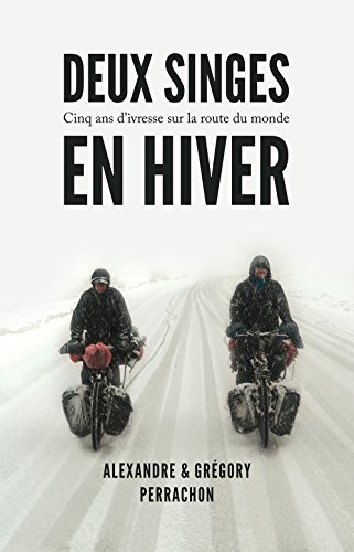 Deux singes en hiver: Cinq ans d'ivresse sur la route du monde