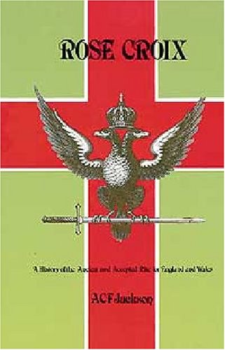 Rose-Croix: The history of the Ancient and Accepted Rite for England ...